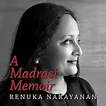 A Madrasi Memoir by Renuka Narayanan