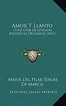 Amor y Llanto: Coleccion de Leyendas Historicas Originales (1867) by Maria Del Pilar Sinues De Marco