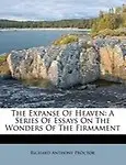 The Expanse of Heaven: A Series of Essays on the Wonders of the Firmament by Richard Anthony Proctor