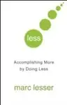 Less: Do Less, Accomplish More, and Transform Busyness into Composure and Results Paperback