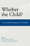Whither the Child?: Causes and Consequences of Low Fertility by Eric Kaufmann,W. Bradford Wilcox