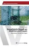 Sexualisierte Gewalt an M&auml;dchen und Frauen: Dimensionen, Formen und Folgen (German Edition)