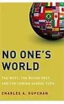 No One'S World                 by Charles A. Kupchan The West, The Rising Rest, And The Coming Global Turn