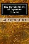 The Development of Japanese Cinema by Arthur H Tafero,Lijun Wang