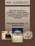 Cities Service Oil Co., Petitioner, v. United States. U.S. Supreme Court Transcript of Record with Supporting Pleadings by BENJAMIN MOSHER,U.S. Supreme Court