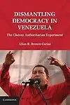 Dismantling Democracy In Venezuela: The Chavez Authoritarian Experiment by Allan R. Brewer-Carias