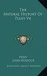 The Natural History of Pliny V4 by Pliny,John Bostock,H. T. Riley