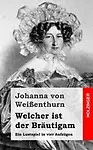 Welcher ist der Br&auml;utigam: Ein Lustspiel in vier Aufz&uuml;gen (German Edition) by Johanna von Wei&szlig;enthurn