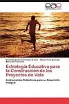 Estrategia Educativa para la Construcci&oacute;n de los Proyectos de Vida: Instrumentos Did&aacute;cticos para su Desarrollo Integral (Spanish Edition) by Elizabeth del Carmen Estela de D&iacute;az,Silvia S Cruz Baranda,Mar&iacute;a del T S&aacute;nchez