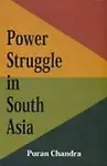 Power Struggle In South Asia by Puran Chandra
