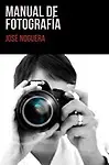 Manual de Fotograf&iacute;a (Spanish Edition) by Jos&eacute; Noguera