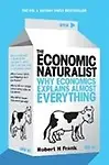 The Economic Naturalist: Why Economics Explains Almost Everything - Robert H. Frank