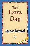 The Extra Day by Algernon Blackwood