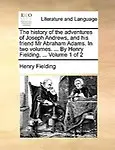 The History Of The Adventures Of Joseph Andrews, And His Friend Mr Abraham Adams. In Two Volumes. ... By Henry Fielding, ... Vol by Henry Fielding