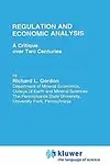Regulation And Economic Analysis: A Critique Over Two Centuries (Topics In Regulatory Economics And Policy) by R.L. Gordon