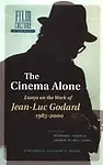 The Cinema Alone: Essays on the Works of Jean- Luc Goddard 1985- 2000