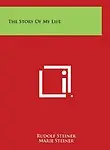 The Story Of My Life by Rudolf Steiner,Marie Steiner