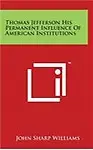 Thomas Jefferson His Permanent Influence of American Institutions Hardcover