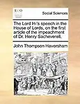 The Lord H-'S Speech In The House Of Lords, On The First Article Of The Impeachment Of Dr. Henry Sacheverell. by John Thompson Haversham