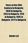 Years of the 20th Century in Bulgaria: 1908 in Bulgaria, 1913 in Bulgaria, 1915 in Bulgaria, 1916 in Bulgaria, 1917 in Bulgaria by Books Group,LLC Books
