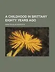 A Childhood In Brittany Eighty Years Ago by Anne Douglas Sedgwick