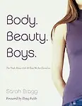 Body. Beauty. Boys.: The Truth About Girls And How We See Ourselves by Sarah Bragg