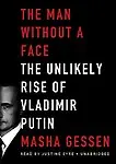 The Man Without a Face: The Unlikely Rise of Vladimir Putin