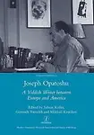 Joseph Opatoshu: A Yiddish Writer Between Europe and America (Legenda Studies in Yiddish) by Gennady Estraikh,Sabine Koller,Mikhail Krutikov