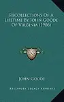 Recollections of a Lifetime by John Goode of Virginia (1906) by John Goode