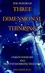 The Power Of Three Dimensional Thinking: Enrich Your Life And Prevent Domestic Violence by Dan Dipty