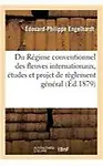 Du Regime Conventionnel Des Fleuves Internationaux, Etudes Et Projet de Reglement General (French Edition) by Engelhardt-E-P