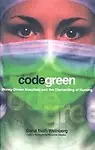 Code Green: Money-Driven Hospitals And The Dismantling Of Nursing (The Culture And Politics Of Health Care Work) by Dana Beth Weinberg