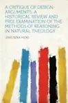 A Critique of Design-Arguments; A Historical Review and Free Examination of the Methods of Reasoning in Natural Theology (Paperback)