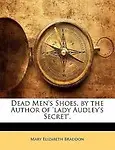 Dead Men's Shoes, By The Author Of 'Lady Audley's Secret'. by Mary Elizabeth Braddon