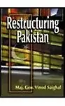 Restructuring Pakistan                 by Maj Gen Vinod Saighal A Global Imperative