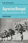 Agrarian Bengal                  by  Sugata Bose Economy, Social Structure And Politics 1919 -1947 (Cambridge South Asian Studies) (Reprint)