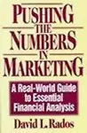 Pushing The Numbers In Marketing: A Real-World Guide To Essential Financial Analysis by David L. Rados