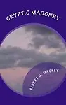 Cryptic Masonry: A Manual Of The Council by Albert G. Mackey