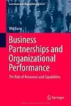 Business Partnerships and Organizational Performance: The Role of Resources and Capabilities (Contributions to Management Science) by Wei Jiang