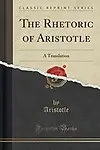 The Rhetoric of Aristotle: A Translation (Classic Reprint) by Aristotle Aristotle