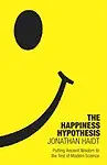 The Happiness Hypothesis: Putting Ancient Wisdom to the Test of Modern Science by Jonathan Haidt