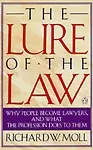 The Lure Of The Law: Why People Become Lawyers, And What The Profession Does To Them by Richard Moll
