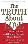 The Truth about Love: The Highs, the Lows, and How You Can Make It Last Forever