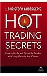 J. Christoph Amberger's Hot Trading Secrets: How to Get in and Out of the Market with Huge Gains in Any Climate
