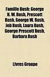 Famille Bush: George H. W. Bush, Prescott Bush, George W. Bush, Jeb Bush, Laura Bush, George Prescott Bush, Barbara Bush by Livres Groupe