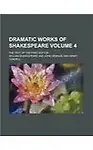 Dramatic Works of Shakespeare (Volume 4); The Text of the First Edition                 by William Shakespeare