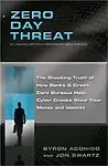 Zero Day Threat: The Shocking Truth of How Banks and Credit Bureaus Help Cyber Crooks Steal Your Money and Identity - Byron Acohido,Jon Swartz