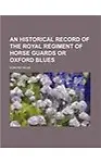 An Historical Record of the Royal Regiment of Horse Guards or Oxford Blues (Paperback)