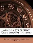 Armenia: Its Present Crisis and Past History by Henry Allen Tupper