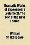 Dramatic Works of Shakespeare (Volume 2); The Text of the First Edition                 by William Shakespeare